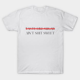 Aint Shit Sweet Tee T-Shirt